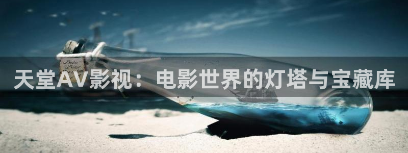 窝窝影院在线免费观看：天堂AV影视：电影世界的灯塔与宝藏库